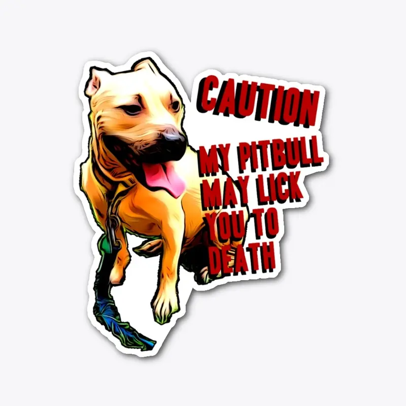 My Pitbull May Lick You To Death